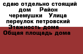 сдаю отдельно стоящий дом  › Район ­ черемушки › Улица ­ переулок петровский › Этажность дома ­ 1 › Общая площадь дома ­ 25 › Цена ­ 8 000 - Краснодарский край, Краснодар г. Недвижимость » Дома, коттеджи, дачи аренда   . Краснодарский край,Краснодар г.